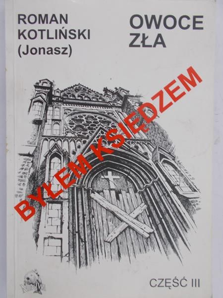 Kotliński Roman (Jonasz) - Byłem księdzem. Owoce zła, część III.