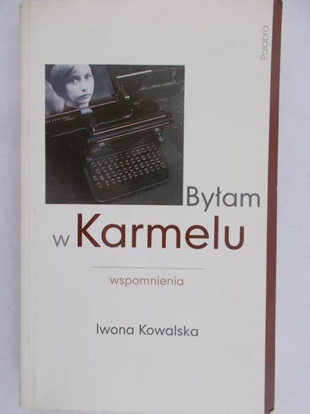 Kowalska Iwona - Byłam w Karmelu