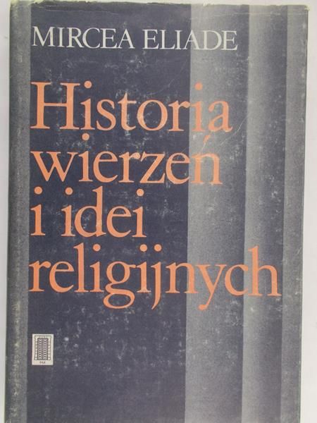 Eliade Mircea - Historia wierzeń i idei religijnych, t. I
