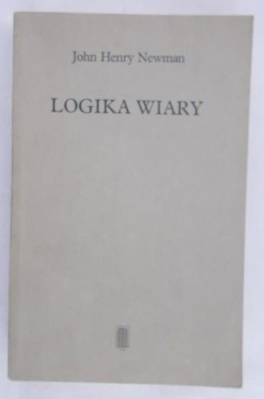 Newman John Henry - Logika wiary