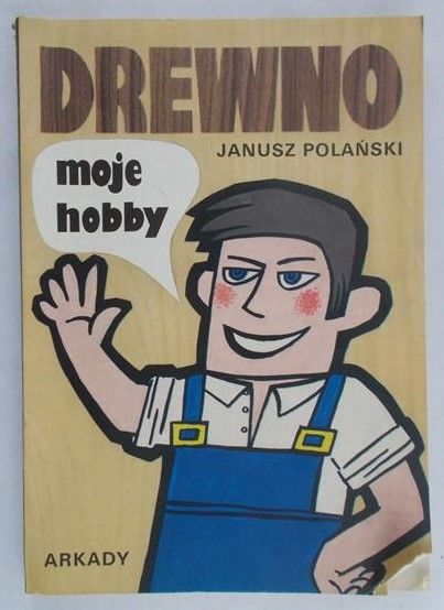 Polański Janusz - Drewno, moje hobby
