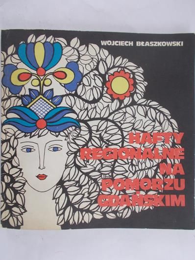 Błaszkowski Wojciech - Hafty regionalne na Pomorzu Gdańskim