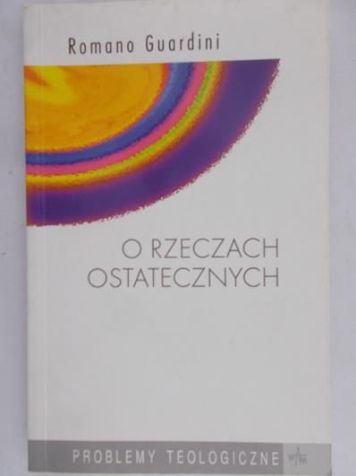 Guardini Romano - O rzeczach ostatecznych