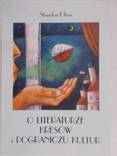 Uliasz Stanisław - O literaturze kresów i pograniczu kultur