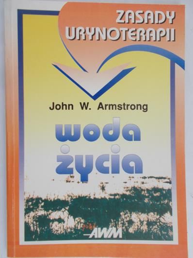 Armstrong John W. - Woda życia. Zasady urynoterapii