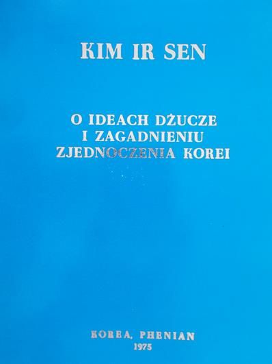 Kim Ir Sen - O ideach Dżucze i zagadnieniu zjednoczenia Korei