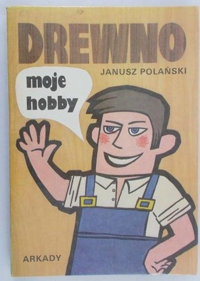 Polański Janusz - Drewno moje hobby
