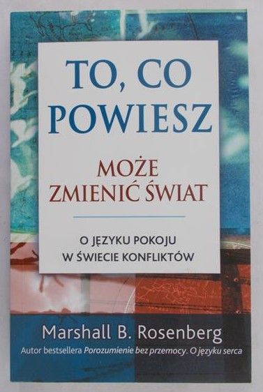 Rosenberg Marshall B. - To, co powiesz, może zmienić świat