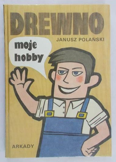 Polański Janusz - Drewno, moje hobby