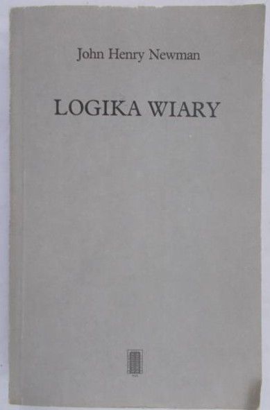 Newman John Henry - Logika wiary
