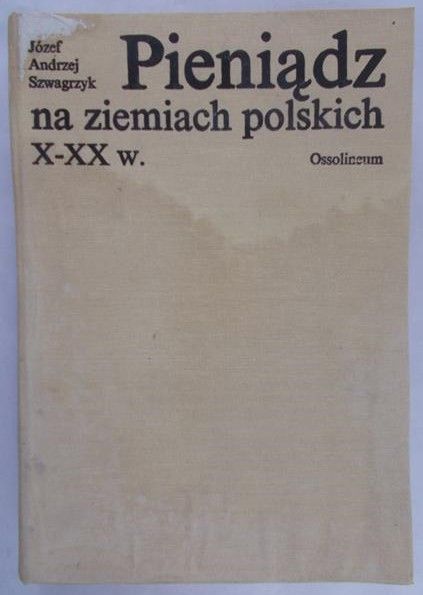 Szwagrzyk Józef - Pieniądz na ziemiach polskich X-XX w.