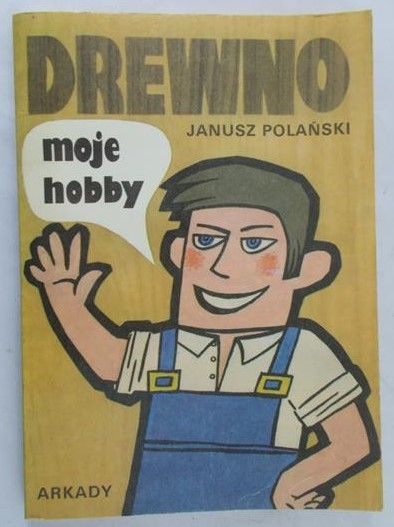 Polański Janusz - Drewno, moje hobby