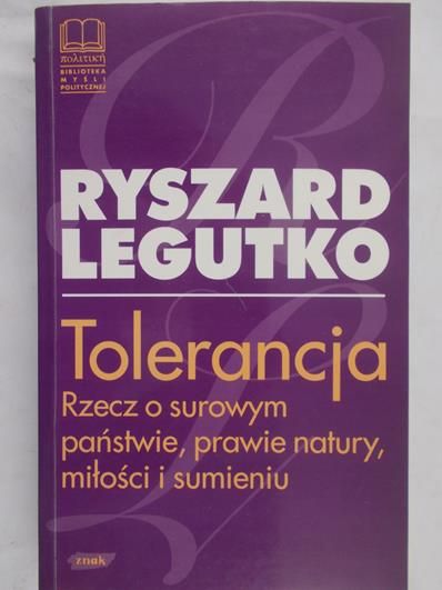 Legutko Ryszard - Tolerancja. Rzecz o surowym państwie, prawie natury, miłości i sumieniu