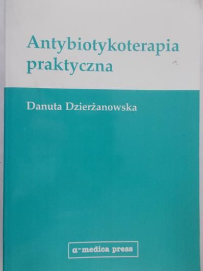 Dzierżanowska Danuta - Antybiotykoterapia praktyczna