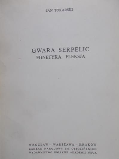 Tokarski Jan - Gwara Serpelic. Fonetyka, fleksja