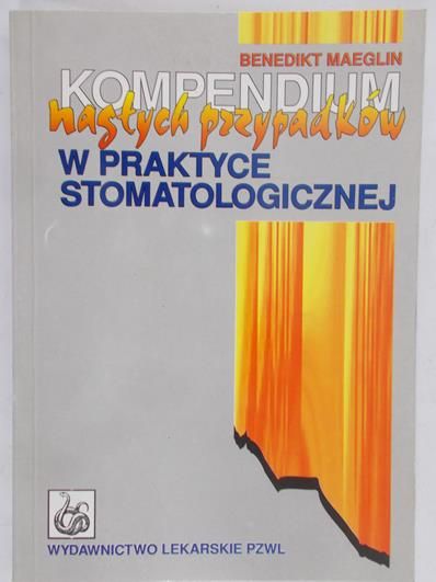 Maeglin Benedikt - Kompendium nagłych przypadków w praktyce stomatologicznej