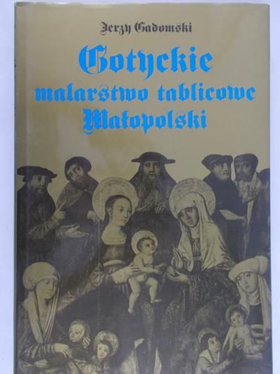 Gadomski Jerzy - Gotyckie malarstwo tablicowe Małopolski