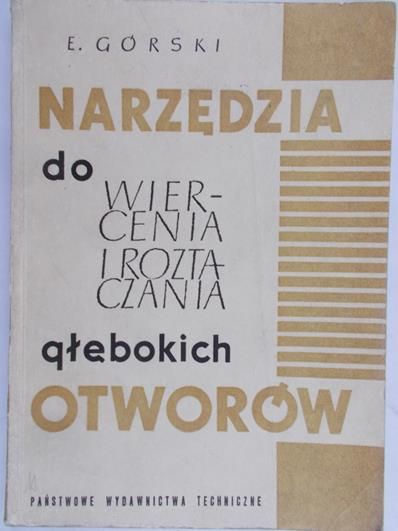 Górski E. - Narzędzia do wiercenia i roztaczania głębokich otworów