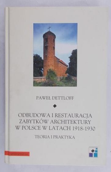 Dettloff Paweł - Odbudowa i restauracja zabytków architektury w Polsce w latach 1918-1930