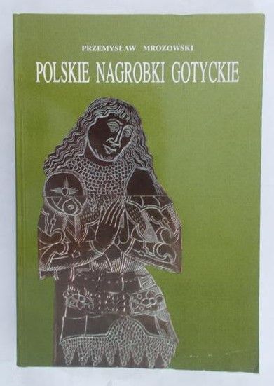 Mrozowski Przemysław - Polskie nagrobki gotyckie