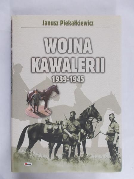 Piekałkiewicz Janusz - Wojna kawalerii 1939-1945