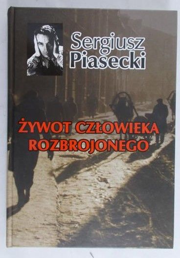 Piasecki Sergiusz - Żywot człowieka rozbrojonego
