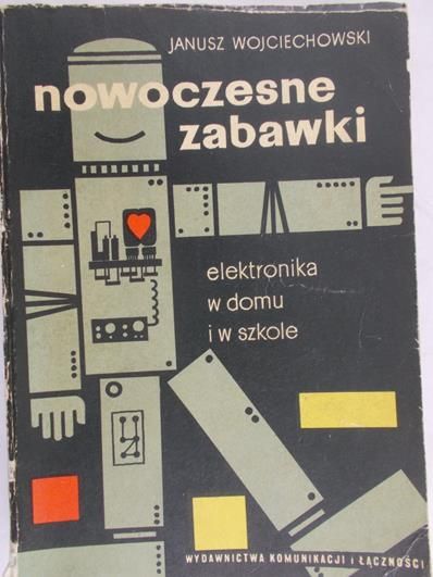Wojciechowski Janusz - Nowoczesne zabawki. Elektronika w domu i w szkole