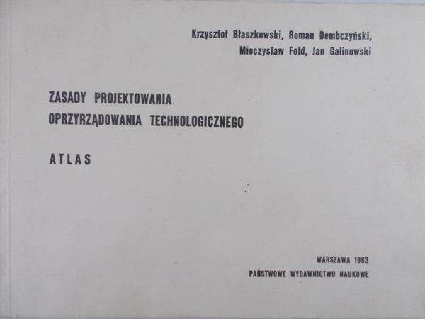 Błaszkowski Krzysztof - Zasady projektowania oprzyrządowania technologicznego
