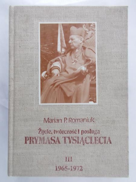 Romaniuk Marian - Życie, twórczość i posługa Stefana Kardynała Wyszyńskiego Prymasa Tysiąclecia, Tom III