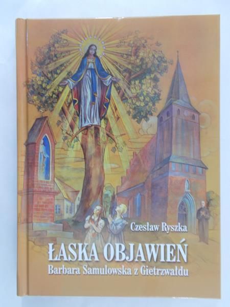 Ryszka Czesław - Łaska objawień. Barbara Samulowska z Gietrzwałdu