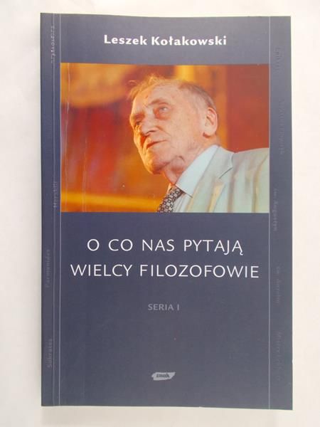 Kołakowski Leszek - O co nas pytają wielcy filozofowie