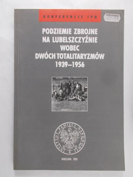 Poleszak Sławomir (red.) - Podziemie zbrojne na lubelszczyźnie wobec dwóch totalitaryzmów 1939-1956