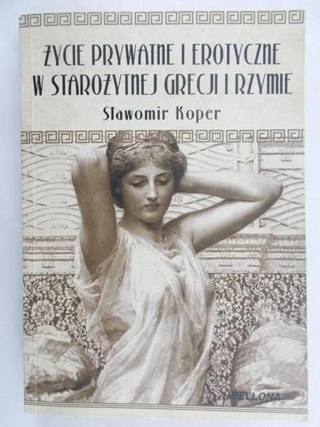 Koper Sławomir - Życie prywatne i erotyczne w starożytnej Grecji i Rzymie