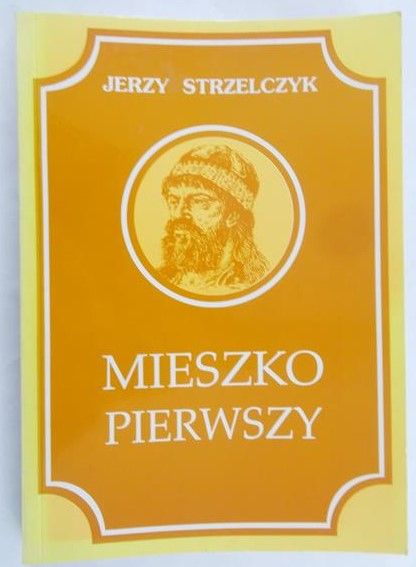 Strzelczyk Jerzy - Mieszko Pierwszy