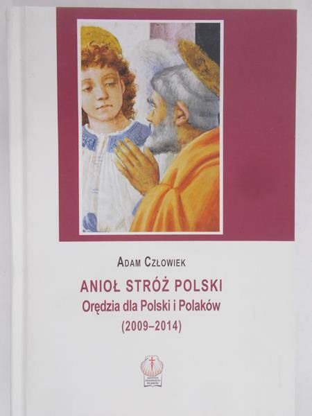 Człowiek Adam - Anioł stróż Polski. Orędzia dla Polski i Polaków (2009 - 2014)