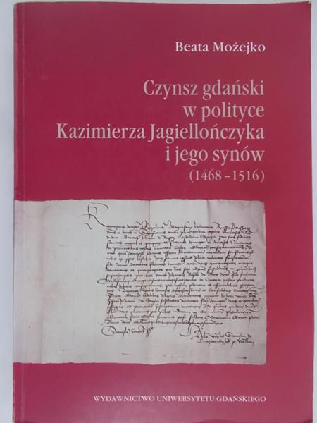 Możejko Beata - Czynsz gdański w polityce Kazimierza Jagiellończyka i jego synów
