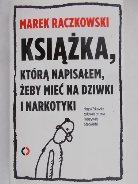 Raczkowski Marek - Książka, którą napisałem, żeby mieć na dziwki i narkotyki