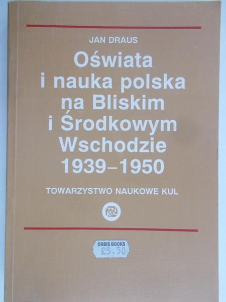 Draus Jan - Oświata i nauka polska na Bliskim i Środkowym Wschodzie 1939 – 1950