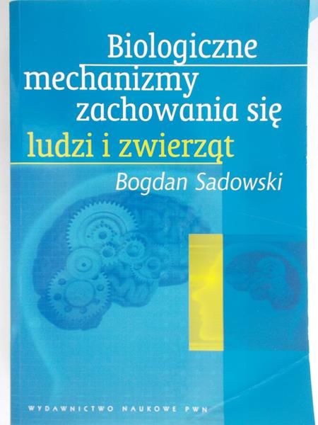 Sadowski Bogdan - Biologiczne mechanizmy zachowania się ludzi i zwierząt