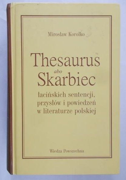 Korolko Mirosław - Thesaurus abo Skarbiec łacińskich sentencji, przysłów i powiedzeń w literaturze polskiej