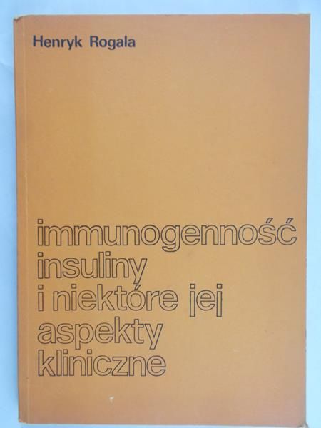 Rogala Henryk - Immunogenność insuliny i niektóre jej aspekty kliniczne