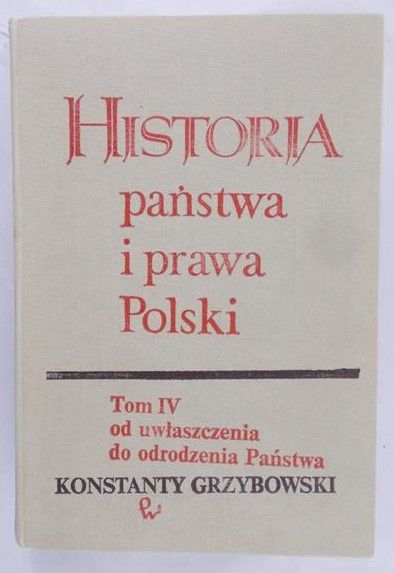 Grzybowski Konstanty - Historia państwa i prawa Polski, tom IV