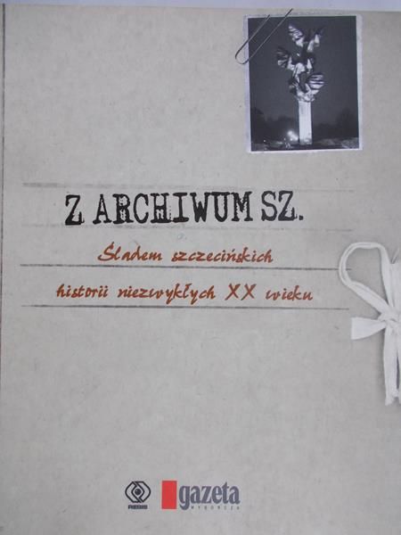 Z archiwum Sz. Śladem szczecińskich historii niezwykłych XX wieku