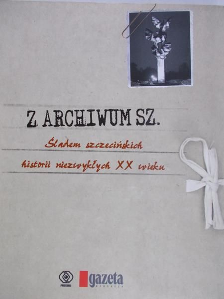 Z archiwum Sz. Śladem szczecińskich historii niezwykłych XX wieku
