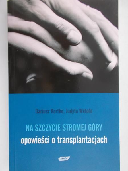 Kortko Dariusz - Na szczycie stromej góry opowieści o transplantacjach