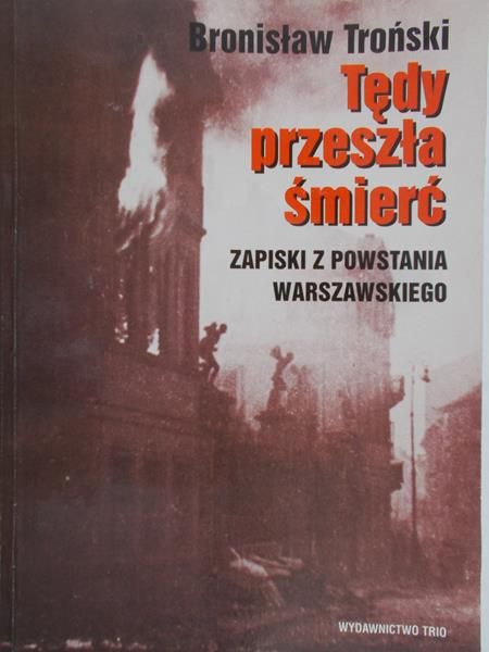 Troński Bronisław - Tędy przeszła śmierć. Zapiski z powstania warszawskiego