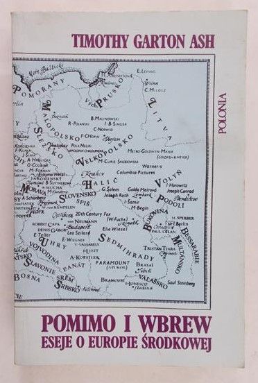 Garton Ash Timothy  - Pomimo i wbrew. Eseje o Europie Środkowej