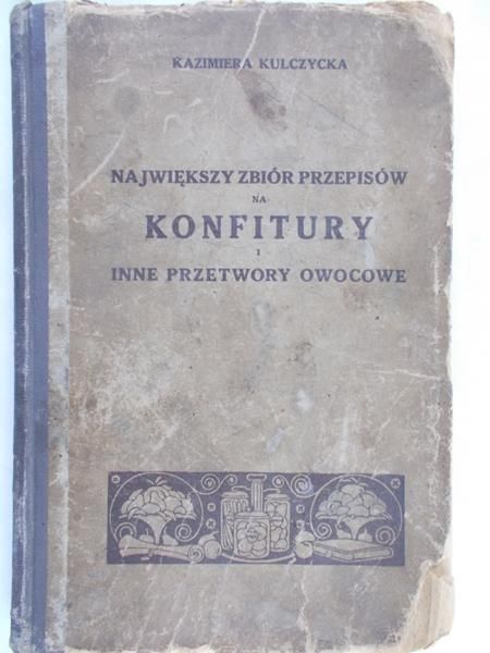 Kulczycka Kazimiera - Największy zbiór przepisów na konfitury, ok 1910 r.