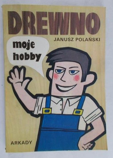 Polański Janusz - Drewno, moje hobby
