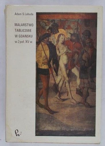 Labuda Adam S. - Malarstwo tablicowe w Gdańsku w 2 poł. XV w.